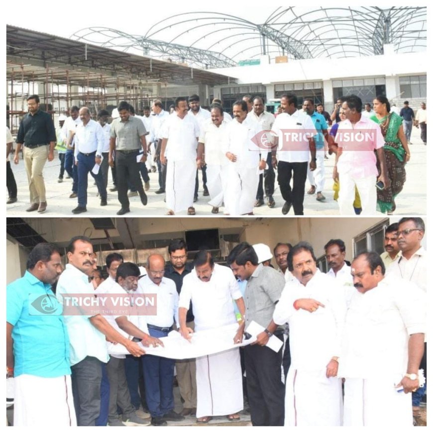ஒருங்கிணைந்த புதிய பேருந்து முனைய இறுதி கட்ட பணிகள் - அமைச்சர் ஆய்வு